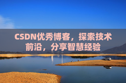 CSDN优秀博客,探索技术前沿,分享智慧经验